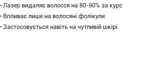 • Лазер видаляє волосся на 80-90% за курс • Впливає лише на волосяні фолікули • Застосовується навіть на чутливій шкірі